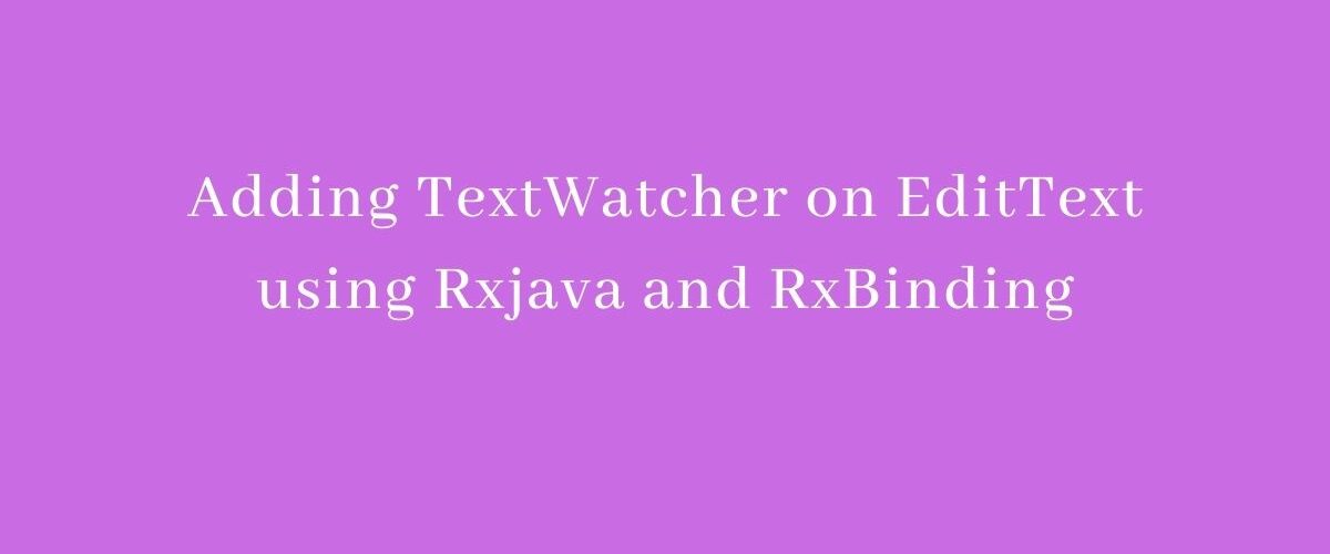 Adding TextWatcher on EditText using Rxjava and RxBinding