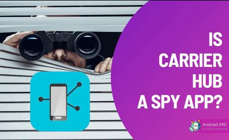 Is Carrier Hub Android Safe or a Spy App?