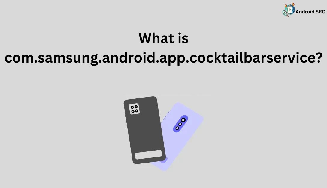 com.samsung.android.app.cocktailbarservice What Is It? AndroidSRC