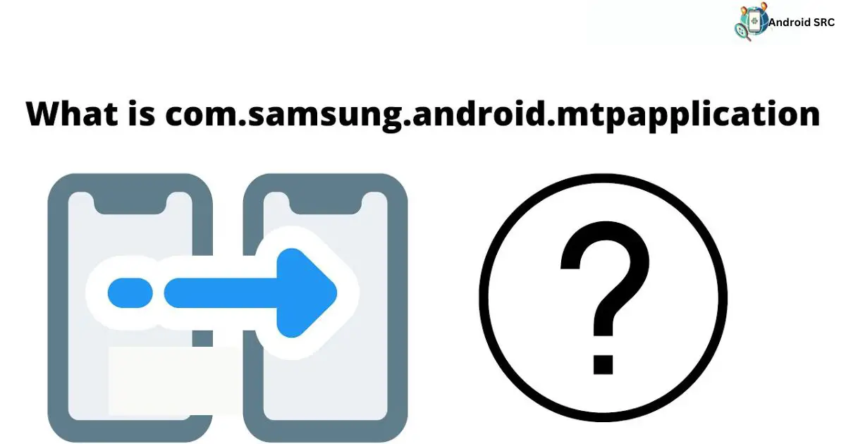 What Is Mtp Application Com Samsung Android Mtpapplication Android com.samsung.android.mtpapplication: A Complete Guide - AndroidSRC