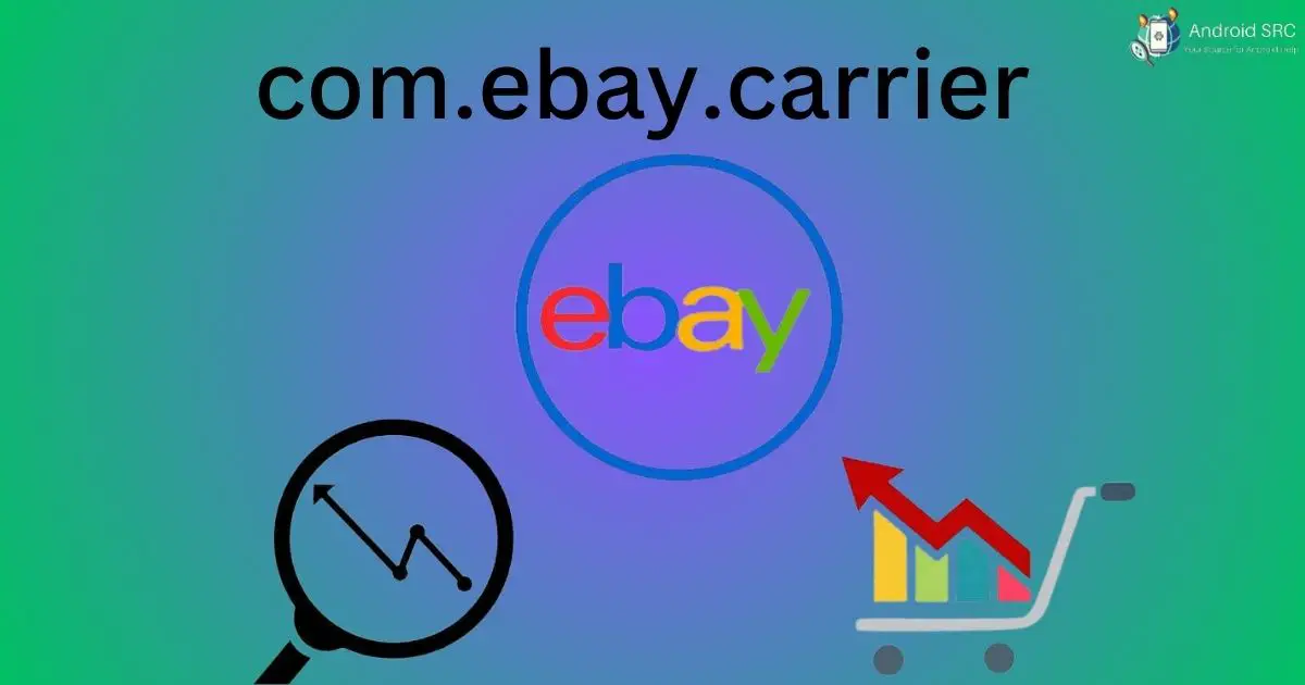 What is com.ebay.carrier A Comprehensive Guide AndroidSRC