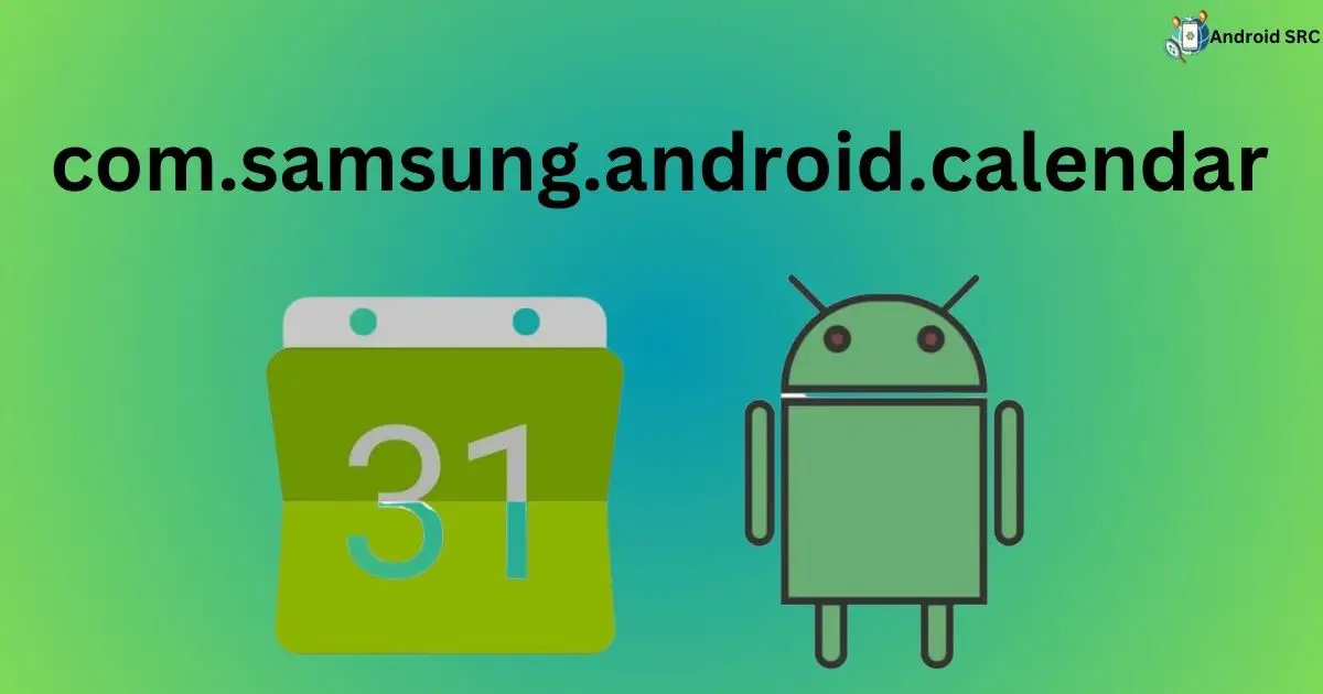com.samsung.android.calendar Everything You Need To Know AndroidSRC