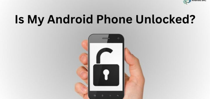 Is My Android Phone Unlocked?